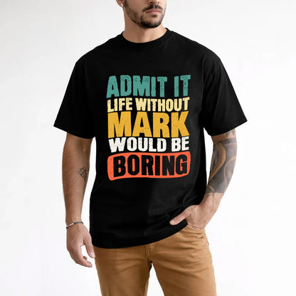 MARK KTT28-AMER50-111–Personalized Funny Quote Apparel “Life Without NAME Would Be Boring”