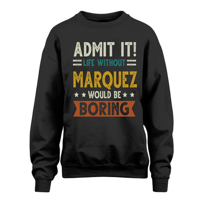 MARQUEZ HH88-K2–Personalized Funny Quote Apparel “Life Without NAME Would Be Boring”