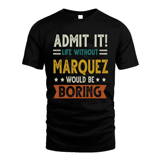 MARQUEZ HH88-K2–Personalized Funny Quote Apparel “Life Without NAME Would Be Boring”