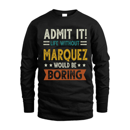 MARQUEZ HH88-K2–Personalized Funny Quote Apparel “Life Without NAME Would Be Boring”