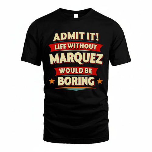MARQUEZ HH88-K2-106–Personalized Funny Quote Apparel “Life Without NAME Would Be Boring”