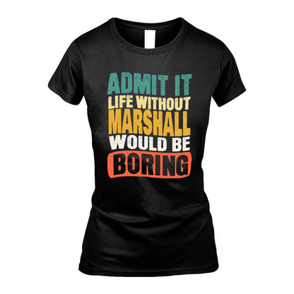 MARSHALL KTT28-AMER50-111–Personalized Funny Quote Apparel “Life Without NAME Would Be Boring”