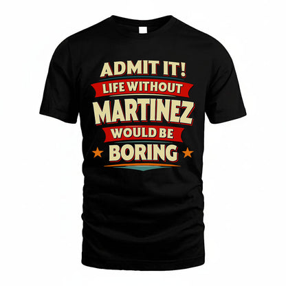 MARTINEZ HH88-K2-106–Personalized Funny Quote Apparel “Life Without NAME Would Be Boring”