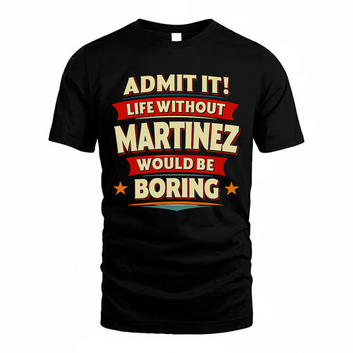 MARTINEZ HH88-K2-106–Personalized Funny Quote Apparel “Life Without NAME Would Be Boring”