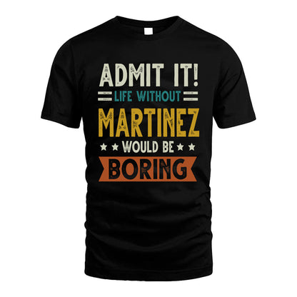 MARTINEZ HH88-K2–Personalized Funny Quote Apparel “Life Without NAME Would Be Boring”