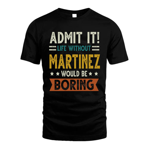 MARTINEZ HH88-K2–Personalized Funny Quote Apparel “Life Without NAME Would Be Boring”