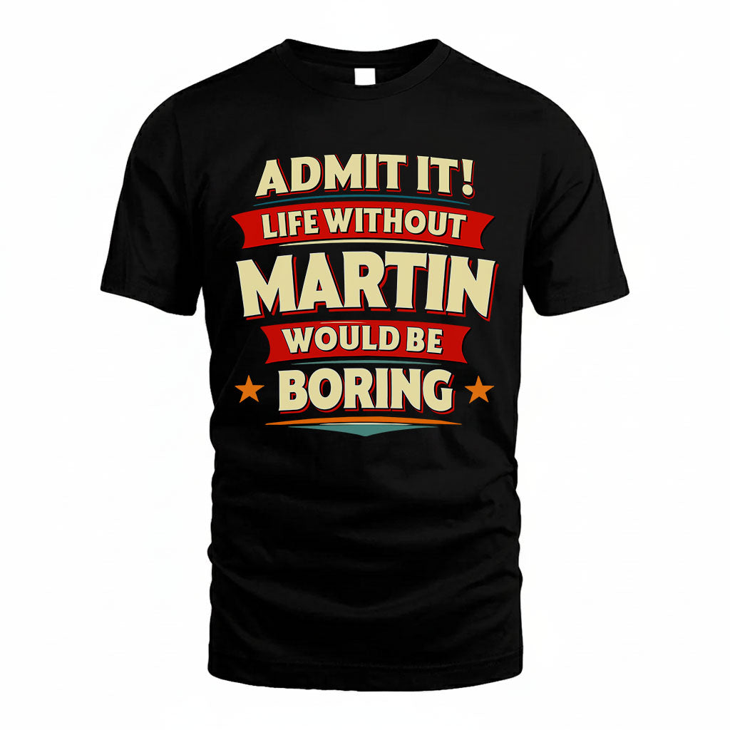 MARTIN HH88-K2-106–Personalized Funny Quote Apparel “Life Without NAME Would Be Boring”