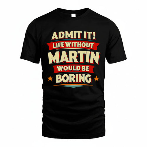 MARTIN HH88-K2-106–Personalized Funny Quote Apparel “Life Without NAME Would Be Boring”
