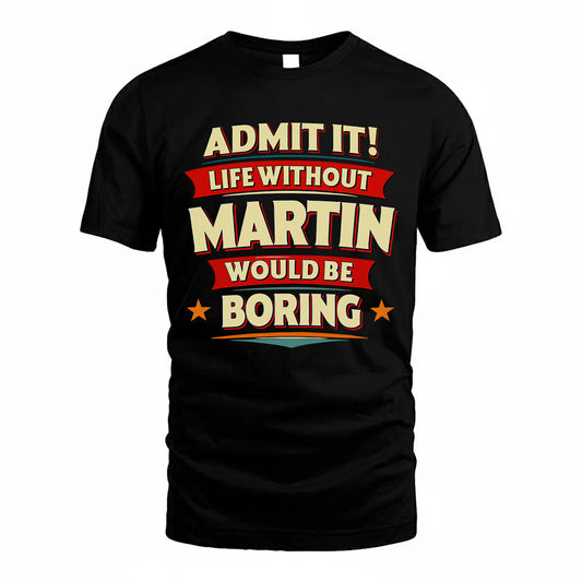 MARTIN HH88-K2-106–Personalized Funny Quote Apparel “Life Without NAME Would Be Boring”