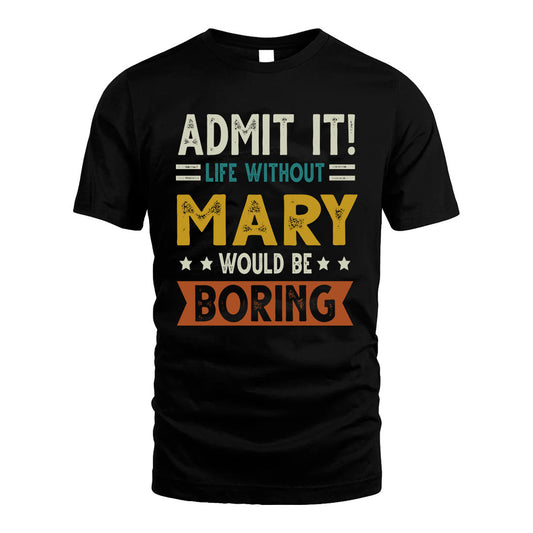 MARY HH88-K2–Personalized Funny Quote Apparel “Life Without NAME Would Be Boring”