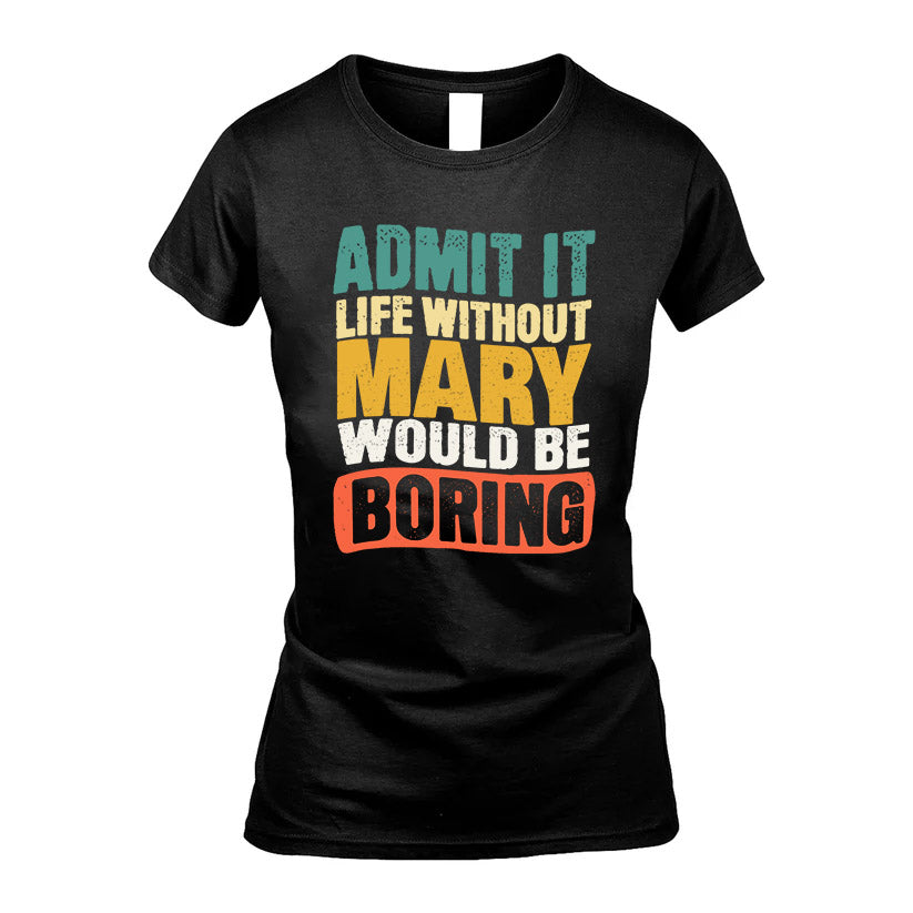 MARY KTT28-AMER50-111–Personalized Funny Quote Apparel “Life Without NAME Would Be Boring”
