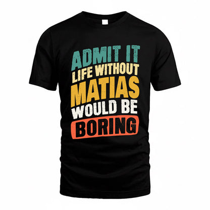 MATIAS TP88-K4-229–Personalized Funny Quote Apparel “Life Without NAME Would Be Boring”
