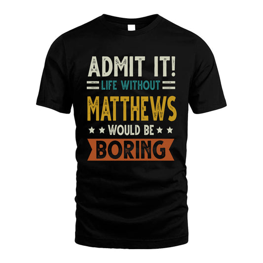 MATTHEWS HH88-K2–Personalized Funny Quote Apparel “Life Without NAME Would Be Boring”