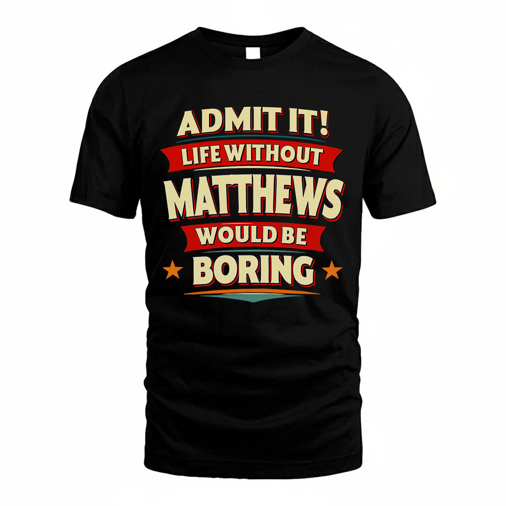 MATTHEWS HH88-K2-106–Personalized Funny Quote Apparel “Life Without NAME Would Be Boring”