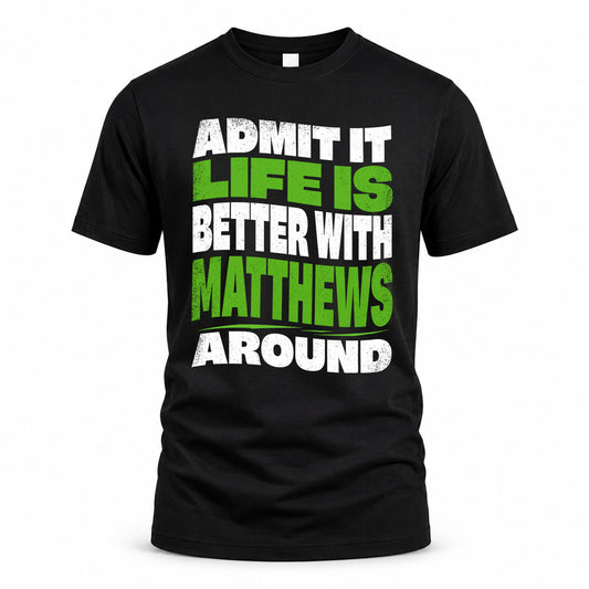 MATTHEWS KTT19-K098-189 – Personalized Funny Quote Apparel “Admit It, Life Is Better With NAME Around”