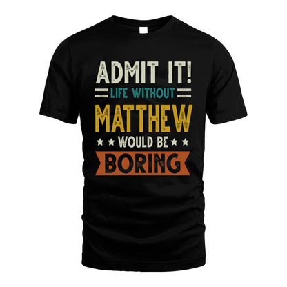 MATTHEW HH88-K2–Personalized Funny Quote Apparel “Life Without NAME Would Be Boring”