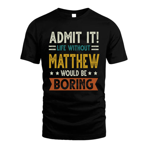 MATTHEW HH88-K2–Personalized Funny Quote Apparel “Life Without NAME Would Be Boring”