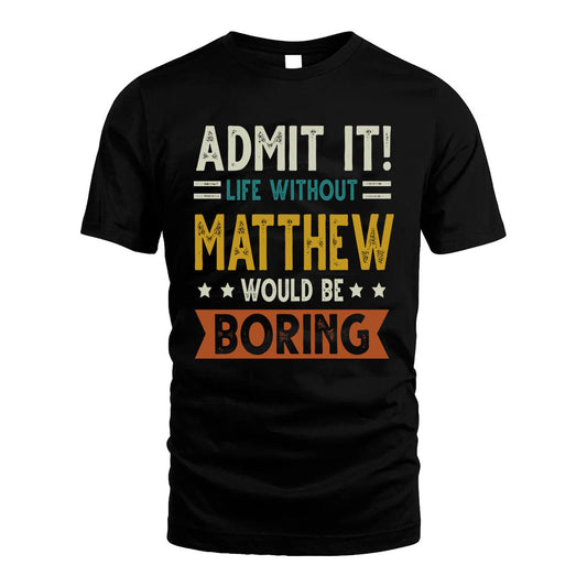 MATTHEW HH88-K2–Personalized Funny Quote Apparel “Life Without NAME Would Be Boring”
