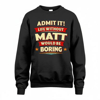 MATT HH88-K2-106–Personalized Funny Quote Apparel “Life Without NAME Would Be Boring”