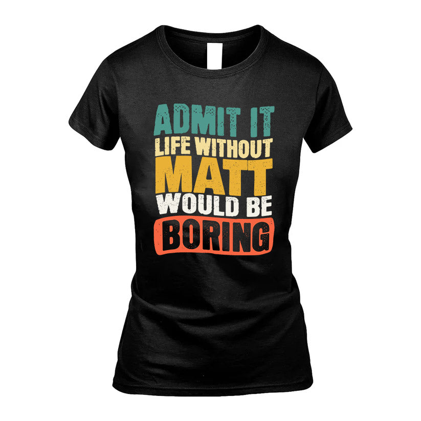 MATT KTT28-AMER50-111–Personalized Funny Quote Apparel “Life Without NAME Would Be Boring”