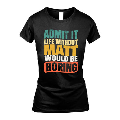 MATT KTT28-AMER50-111–Personalized Funny Quote Apparel “Life Without NAME Would Be Boring”