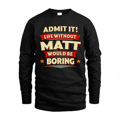 MATT HH88-K2-106–Personalized Funny Quote Apparel “Life Without NAME Would Be Boring”