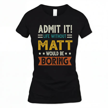 MATT HH88-K2–Personalized Funny Quote Apparel “Life Without NAME Would Be Boring”