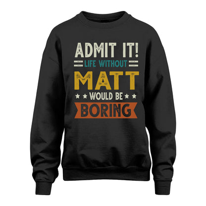 MATT HH88-K2–Personalized Funny Quote Apparel “Life Without NAME Would Be Boring”