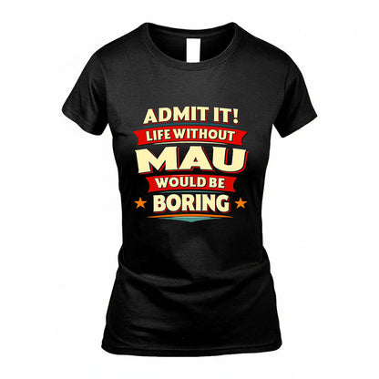 MAU HH88-K2-106–Personalized Funny Quote Apparel “Life Without NAME Would Be Boring”