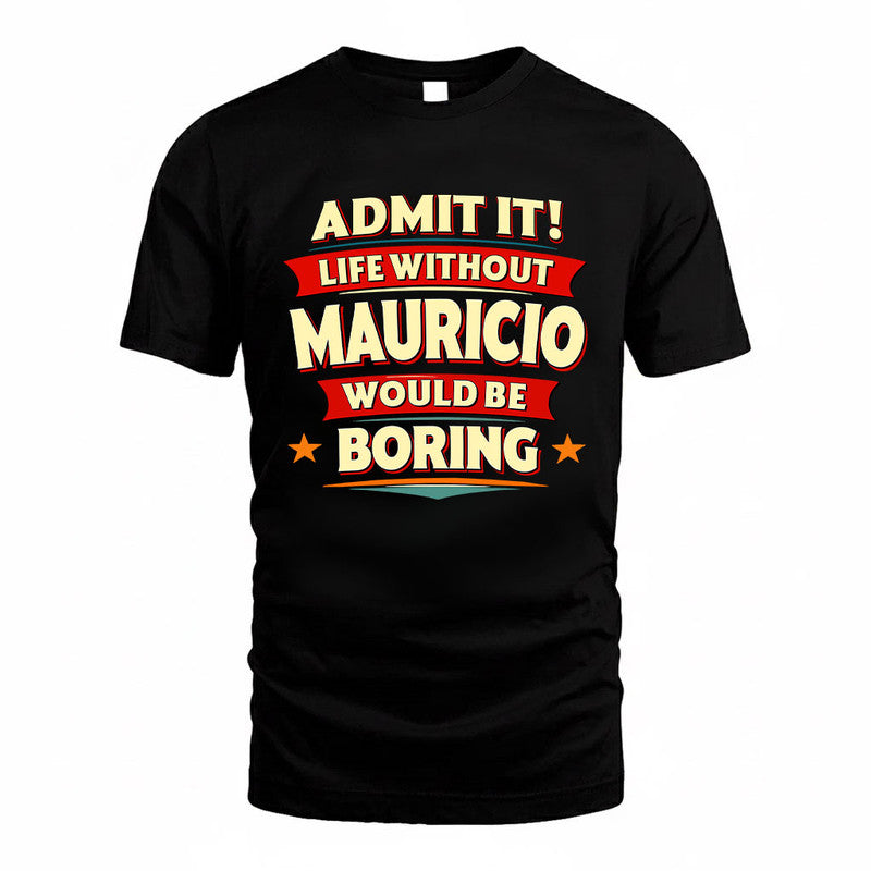 MAURICIO HH88-K2-106–Personalized Funny Quote Apparel “Life Without NAME Would Be Boring”