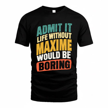 MAXIME TP88-K4-229–Personalized Funny Quote Apparel “Life Without NAME Would Be Boring”