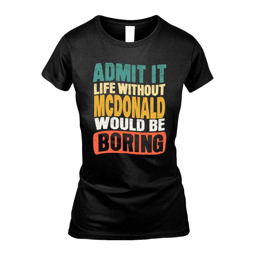 MCDONALD KTT28-AMER50-111–Personalized Funny Quote Apparel “Life Without NAME Would Be Boring”