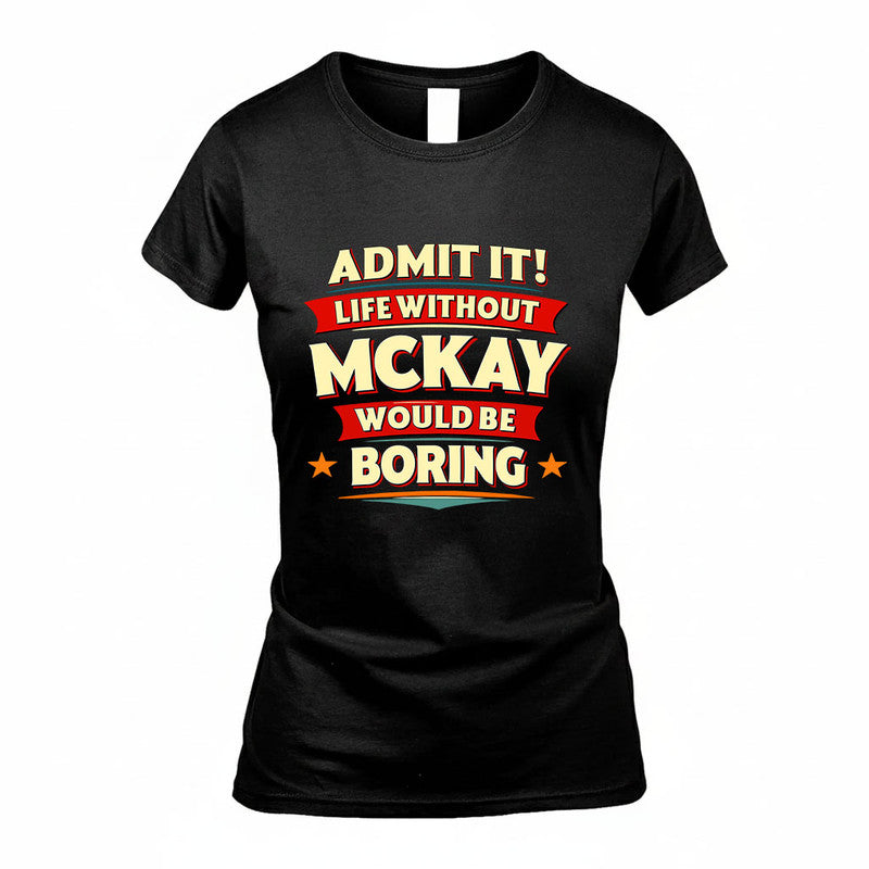 MCKAY HH88-K2-106–Personalized Funny Quote Apparel “Life Without NAME Would Be Boring”