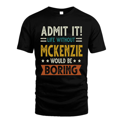 MCKENZIE HH88-K2–Personalized Funny Quote Apparel “Life Without NAME Would Be Boring”
