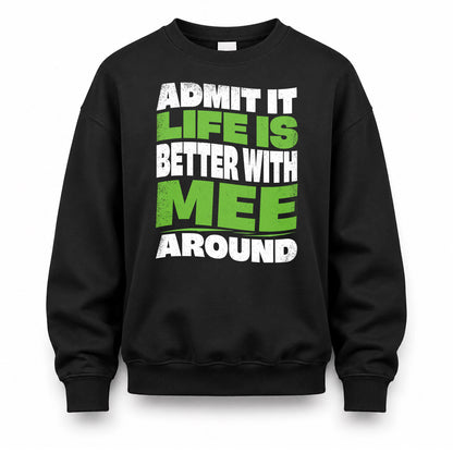 MEE KTT19-K098-189 – Personalized Funny Quote Apparel “Admit It, Life Is Better With NAME Around”