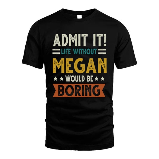 MEGAN HH88-K2–Personalized Funny Quote Apparel “Life Without NAME Would Be Boring”