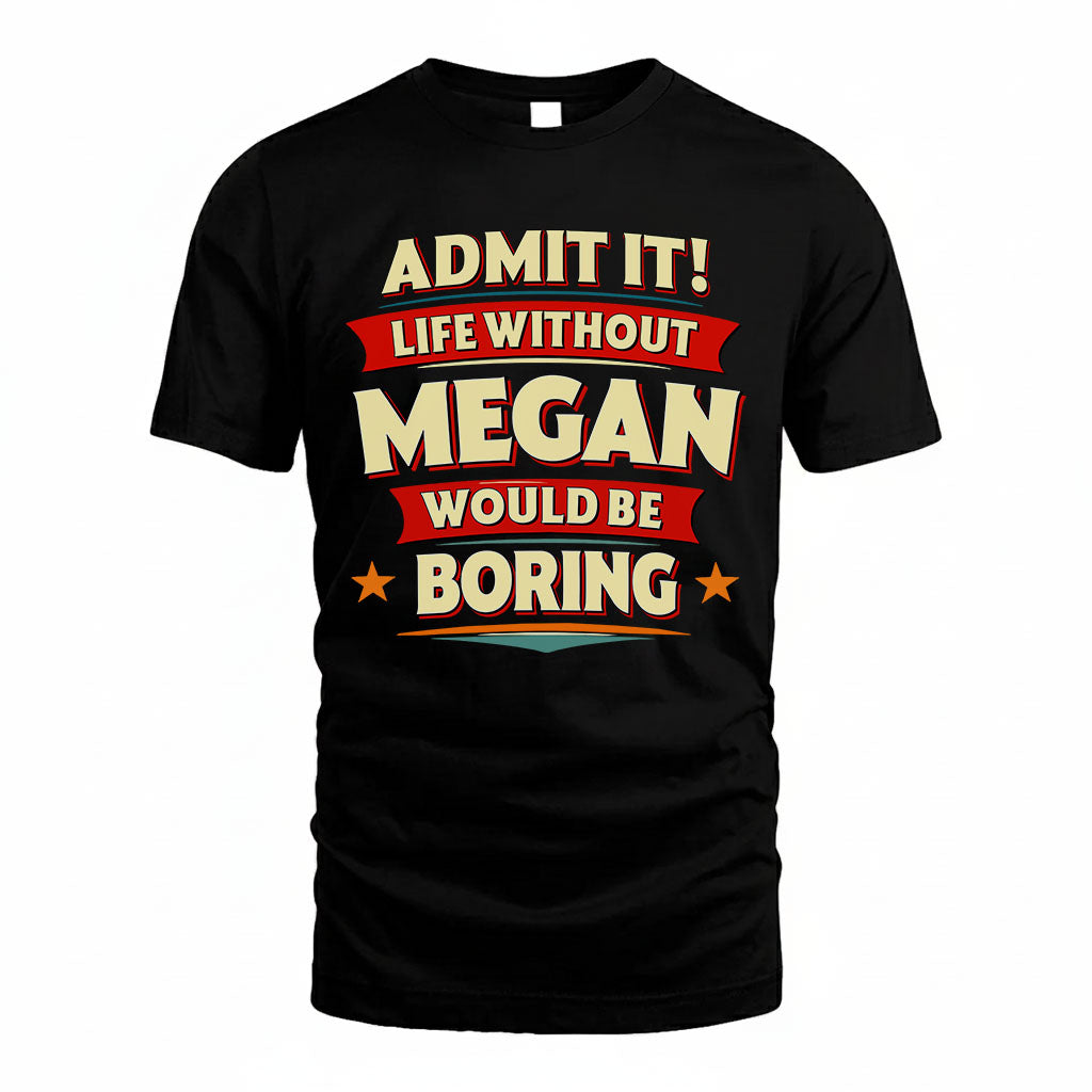 MEGAN HH88-K2-106–Personalized Funny Quote Apparel “Life Without NAME Would Be Boring”