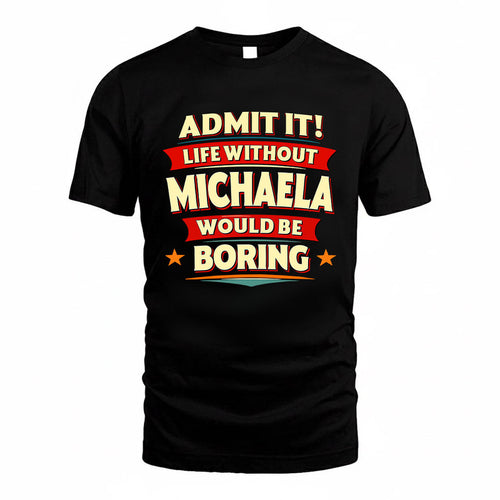 MICHAELA HH88-K2-106–Personalized Funny Quote Apparel “Life Without NAME Would Be Boring”