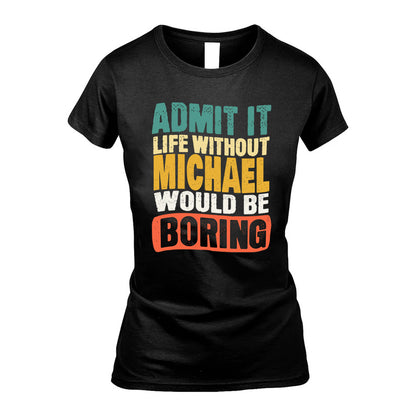 MICHAEL KTT28-AMER50-111–Personalized Funny Quote Apparel “Life Without NAME Would Be Boring”