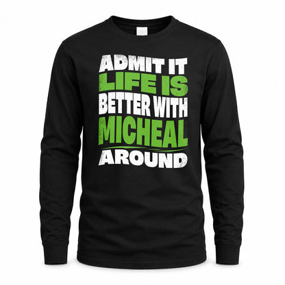 MICHEAL KTT19-K098-189 – Personalized Funny Quote Apparel “Admit It, Life Is Better With NAME Around”