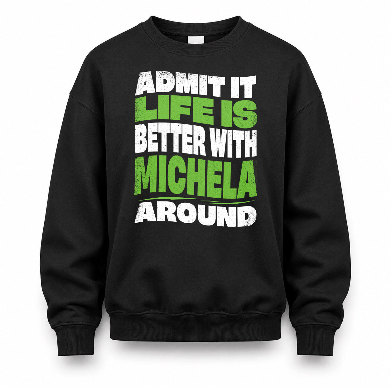 MICHELA KTT19-K098-189 – Personalized Funny Quote Apparel “Admit It, Life Is Better With NAME Around”