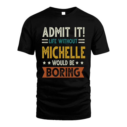 MICHELLE HH88-K2–Personalized Funny Quote Apparel “Life Without NAME Would Be Boring”