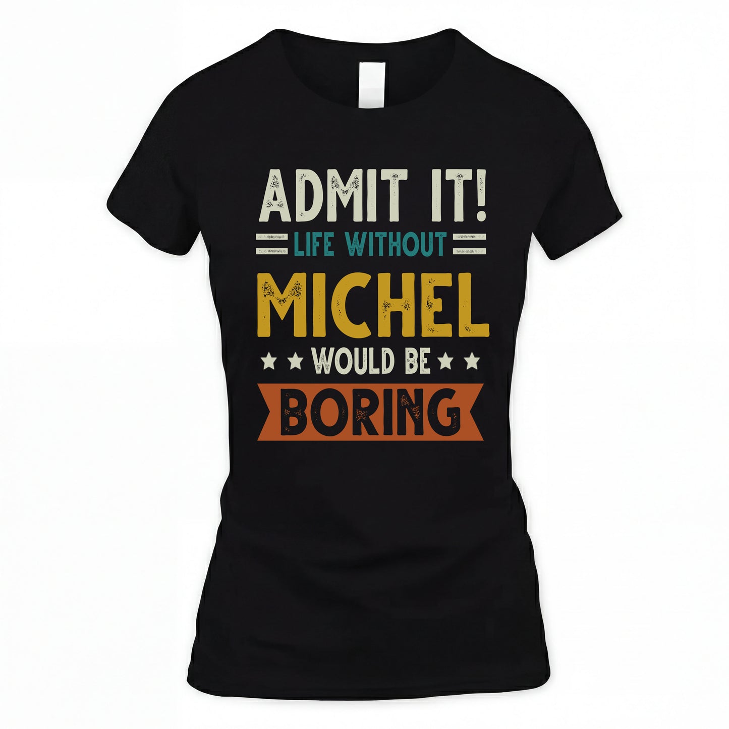 MICHEL HH88-K2–Personalized Funny Quote Apparel “Life Without NAME Would Be Boring”