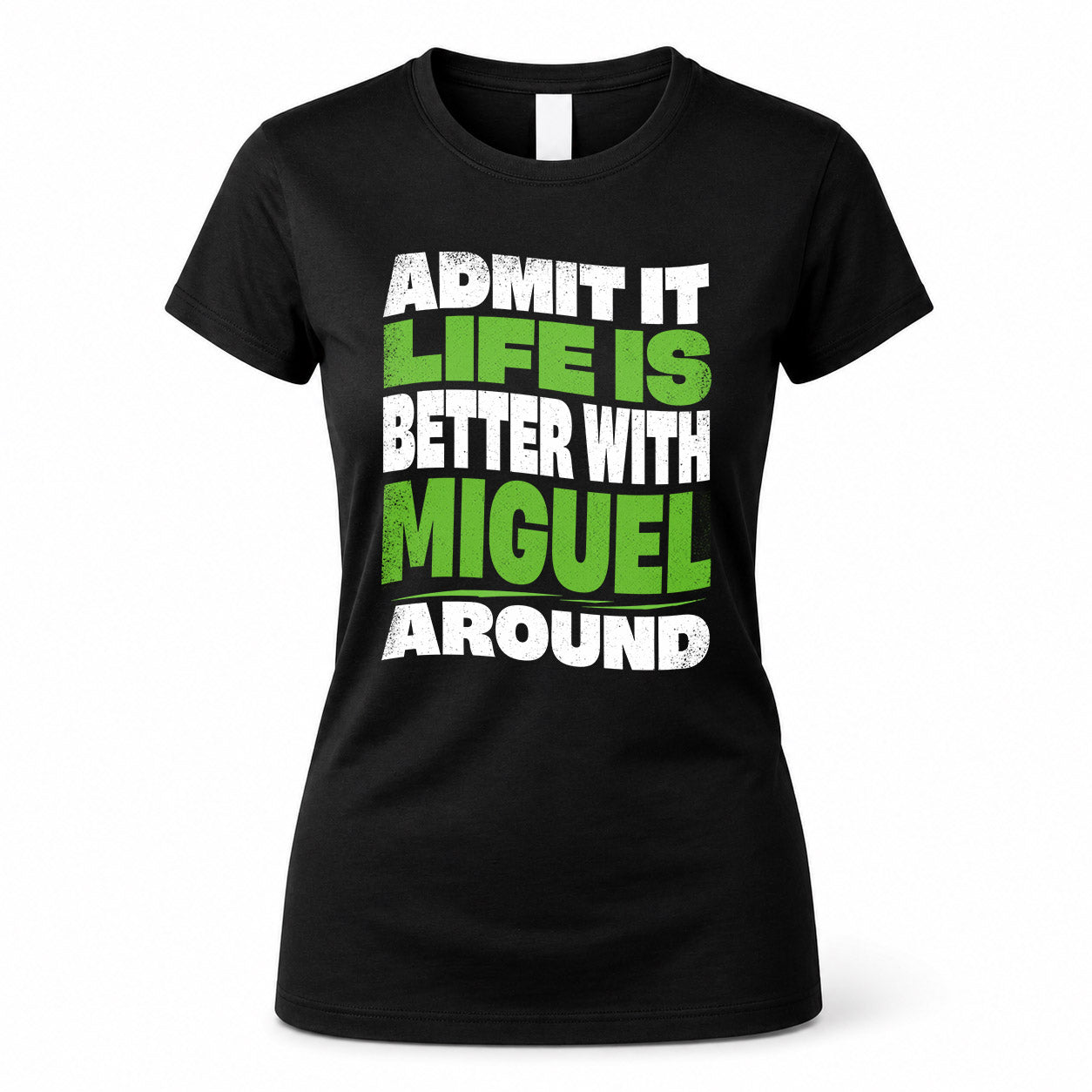 MIGUEL KTT19-K098-189 – Personalized Funny Quote Apparel “Admit It, Life Is Better With NAME Around”