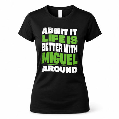 MIGUEL KTT19-K098-189 – Personalized Funny Quote Apparel “Admit It, Life Is Better With NAME Around”