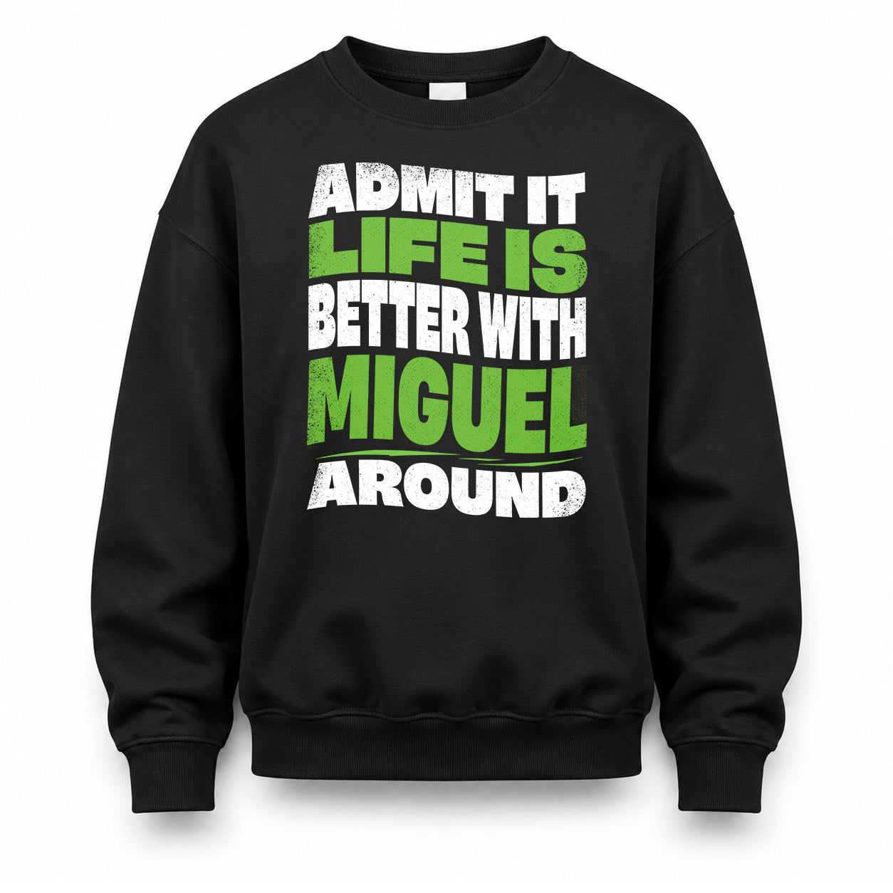 MIGUEL KTT19-K098-189 – Personalized Funny Quote Apparel “Admit It, Life Is Better With NAME Around”