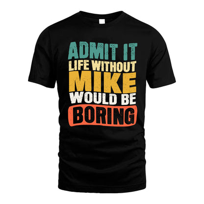 MIKE KTT28-AMER50-111–Personalized Funny Quote Apparel “Life Without NAME Would Be Boring”