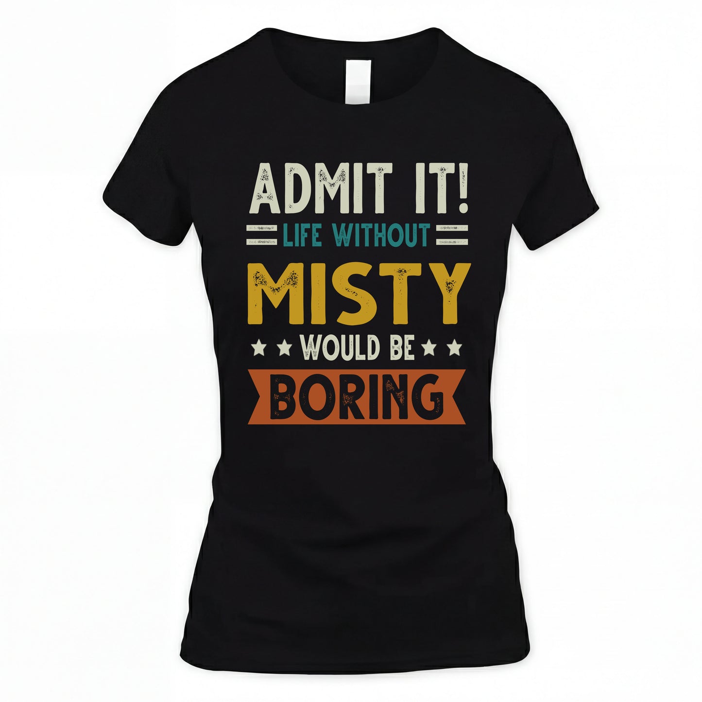MISTY HH88-K2–Personalized Funny Quote Apparel “Life Without NAME Would Be Boring”