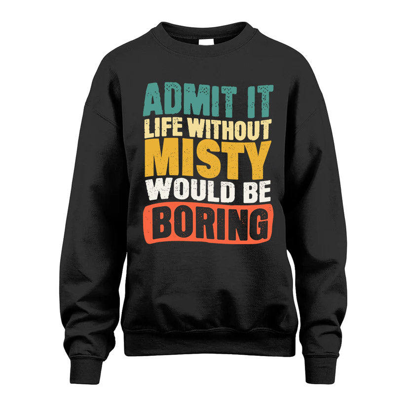 MISTY KTT28-AMER50-111–Personalized Funny Quote Apparel “Life Without NAME Would Be Boring”