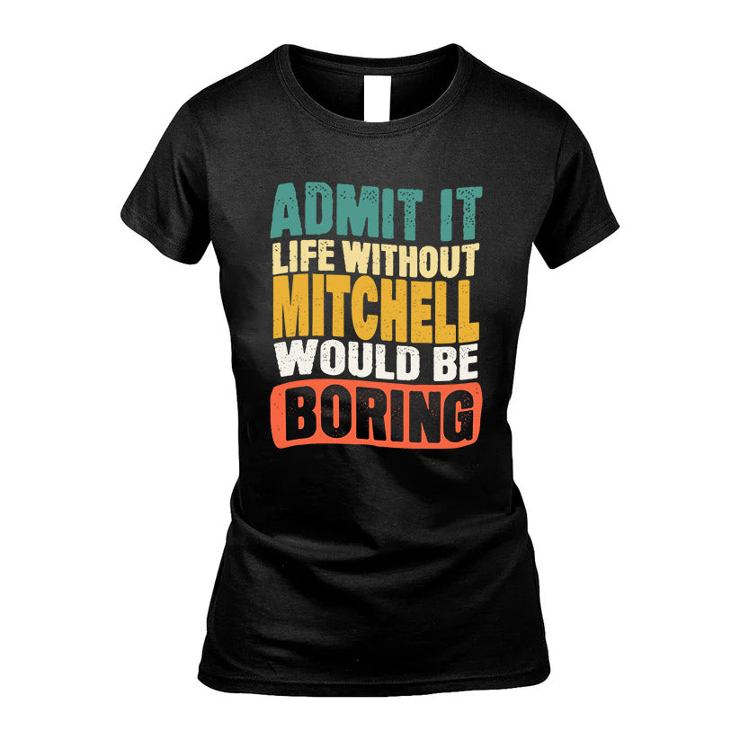 MITCHELL KTT28-AMER50-111–Personalized Funny Quote Apparel “Life Without NAME Would Be Boring”